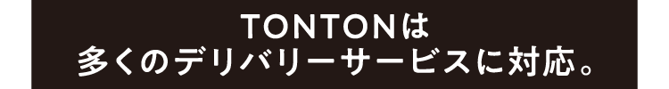 TONTONは多くのデリバリーサービスに対応。